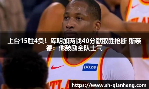 上台15胜4负！库明加两战40分献取胜抢断 斯奈德：他鼓励全队士气
